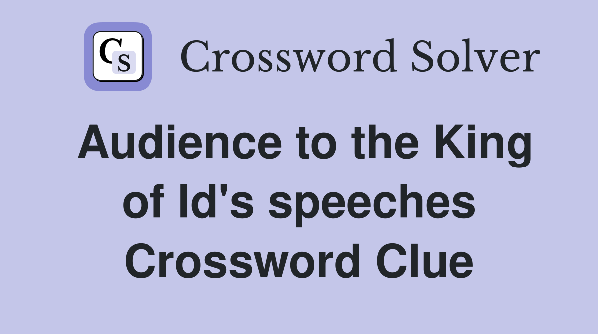 Audience to the King of Id's speeches Crossword Clue Answers